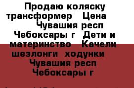 Продаю коляску трансформер › Цена ­ 2 000 - Чувашия респ., Чебоксары г. Дети и материнство » Качели, шезлонги, ходунки   . Чувашия респ.,Чебоксары г.